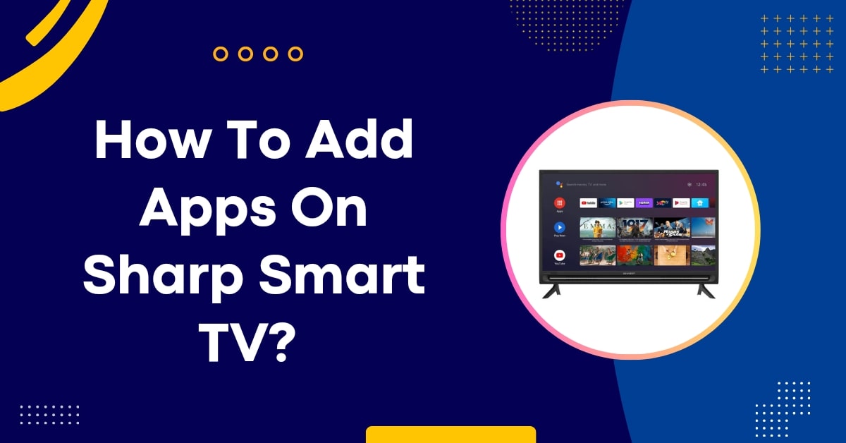 How To Add Apps On Sharp Smart TV? [4 Easy Ways]