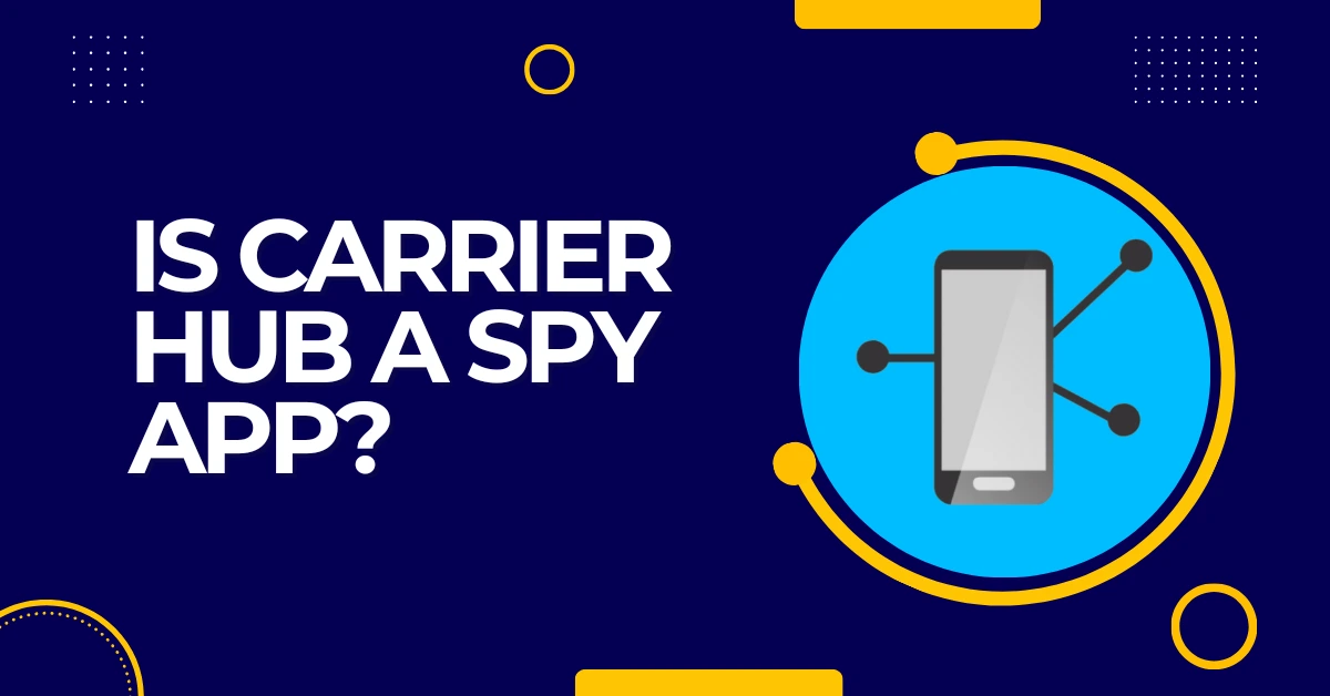 Is Carrier Hub A Spy App? The Truth Revealed