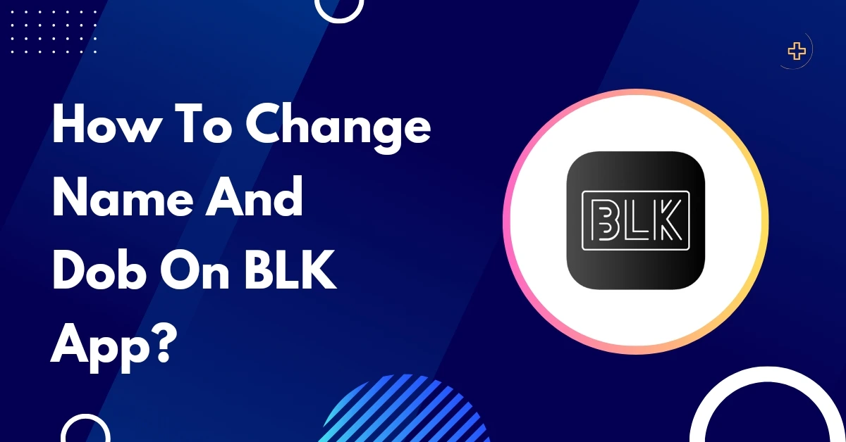 How To Change Name And DOB On BLK App