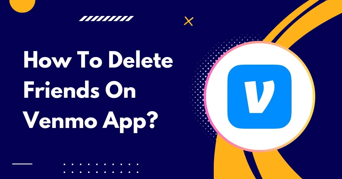 How To Delete Friends On Venmo App: A Quick Guide